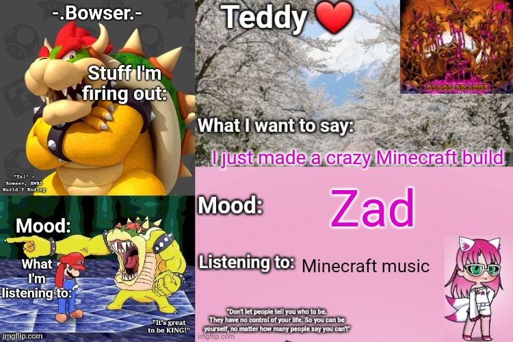 I can't take screenshots cause my switch no work with sending | I just made a crazy Minecraft build; Zad; Minecraft music | image tagged in bowser and teddy's shared announcement temp | made w/ Imgflip meme maker