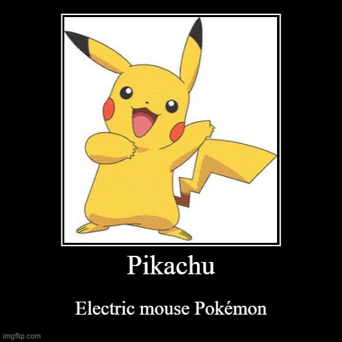 Pikachu | Electric mouse Pokémon | image tagged in funny,demotivationals | made w/ Imgflip demotivational maker
