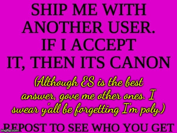 A | (Although ES is the best answer, gove me other ones. I swear y'all be forgetting I'm poly.) | image tagged in ship me with another user | made w/ Imgflip meme maker