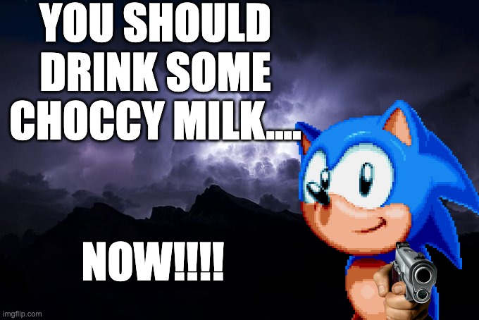 Low Tier God Background | YOU SHOULD DRINK SOME CHOCCY MILK.... NOW!!!! | image tagged in low tier god background | made w/ Imgflip meme maker