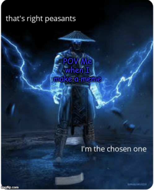 I'm the chosen one | POV Me when I make a meme | image tagged in the chosen one | made w/ Imgflip meme maker