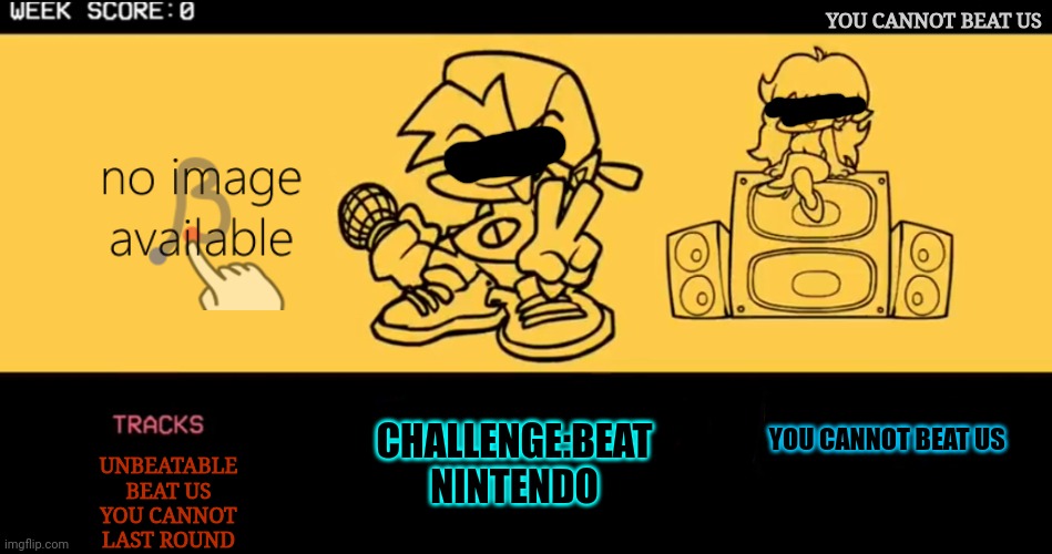 You Cannot Beat us Boyfriend,just give up... This it's your last chance to be alive again,if you beat us,then you can go home | YOU CANNOT BEAT US; CHALLENGE:BEAT NINTENDO; YOU CANNOT BEAT US; UNBEATABLE
BEAT US
YOU CANNOT
LAST ROUND | image tagged in fnf custom week | made w/ Imgflip meme maker