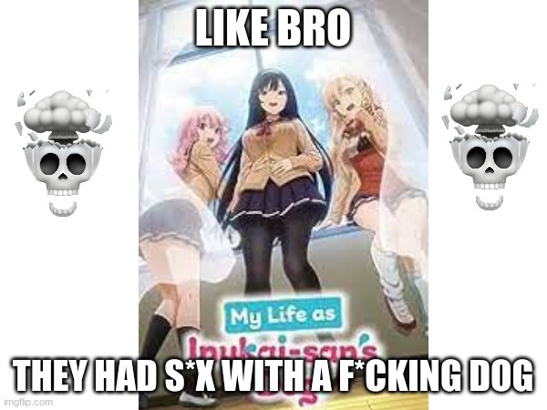 LIKE BRO THEY HAD S*X WITH A F*CKING DOG | made w/ Imgflip meme maker