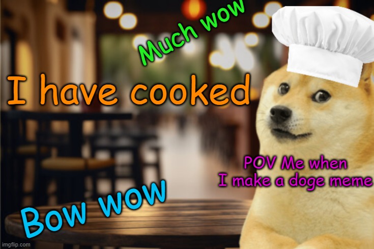 No caption needed | Much wow; I have cooked; POV Me when I make a doge meme; Bow wow | image tagged in doge owns a restaurant | made w/ Imgflip meme maker