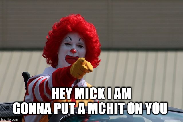 mcdonalds2 | HEY MICK I AM GONNA PUT A MCHIT ON YOU | image tagged in mcdonalds2 | made w/ Imgflip meme maker