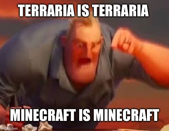 Mr incredible mad | TERRARIA IS TERRARIA MINECRAFT IS MINECRAFT | image tagged in mr incredible mad | made w/ Imgflip meme maker