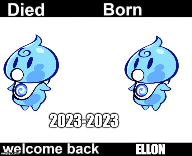 Born Died Welcome Back | 2023-2023; ELLON | image tagged in born died welcome back,memes,spoiler alert | made w/ Imgflip meme maker