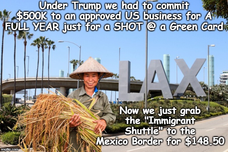 No worries, only 30K of his family members in the last 90 days | Under Trump we had to commit $500K to an approved US business for A FULL YEAR just for a SHOT @ a Green Card; Now we just grab the "Immigrant Shuttle" to the Mexico Border for $148.50 | image tagged in chinas golden ticket program to the usa meme | made w/ Imgflip meme maker