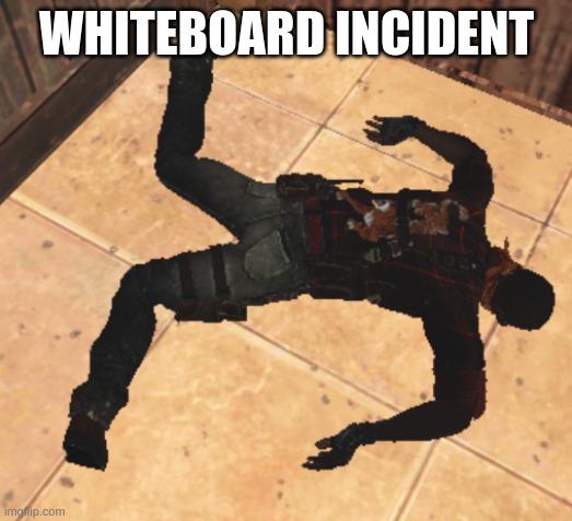goofy ahh death pose | WHITEBOARD INCIDENT | image tagged in goofy ahh death pose | made w/ Imgflip meme maker