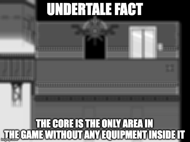 Undertale Fact | UNDERTALE FACT; THE CORE IS THE ONLY AREA IN THE GAME WITHOUT ANY EQUIPMENT INSIDE IT | image tagged in undertale fact,undertale,the core,nuclear power | made w/ Imgflip meme maker