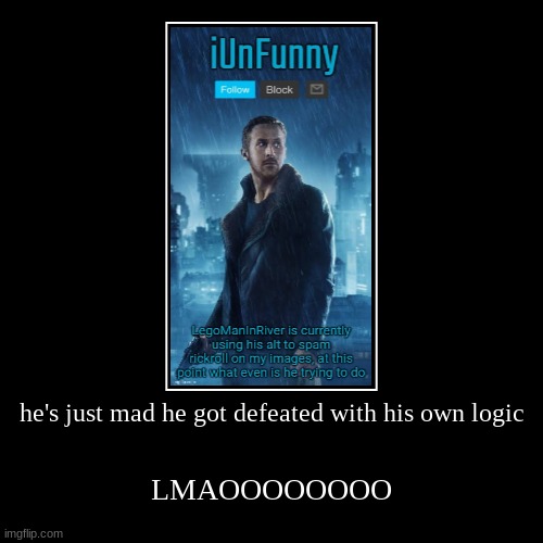 he's just mad he got defeated with his own logic | LMAOOOOOOOO | image tagged in funny,demotivationals | made w/ Imgflip demotivational maker