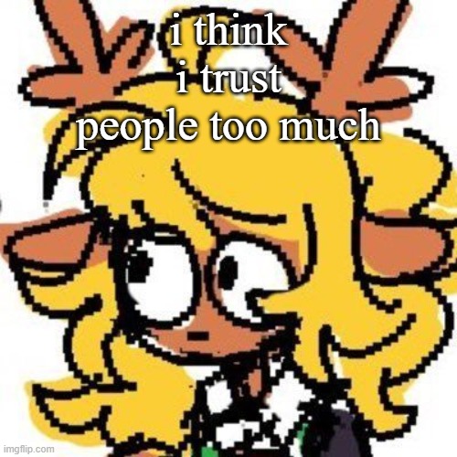 and that's like with almost everyone, why am i not skeptical about anything | i think i trust people too much | image tagged in uh | made w/ Imgflip meme maker