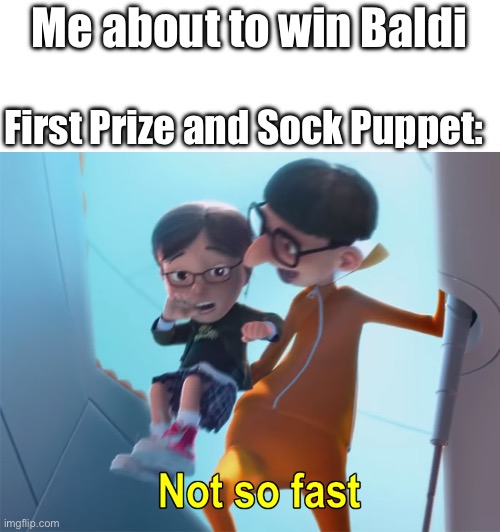 Vector Not So Fast | Me about to win Baldi; First Prize and Sock Puppet: | image tagged in vector not so fast | made w/ Imgflip meme maker