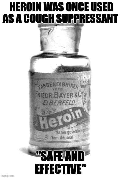 Over the Counter Heroin | HEROIN WAS ONCE USED AS A COUGH SUPPRESSANT; "SAFE AND EFFECTIVE" | image tagged in heroin,cdc | made w/ Imgflip meme maker