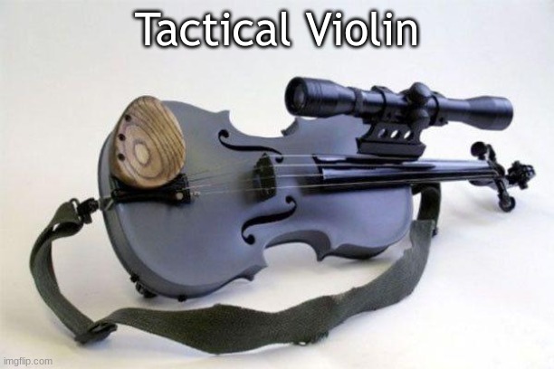 Tactical Violin, The most classical musical shooter in the orchestra. | Tactical Violin | image tagged in tactical violin | made w/ Imgflip meme maker