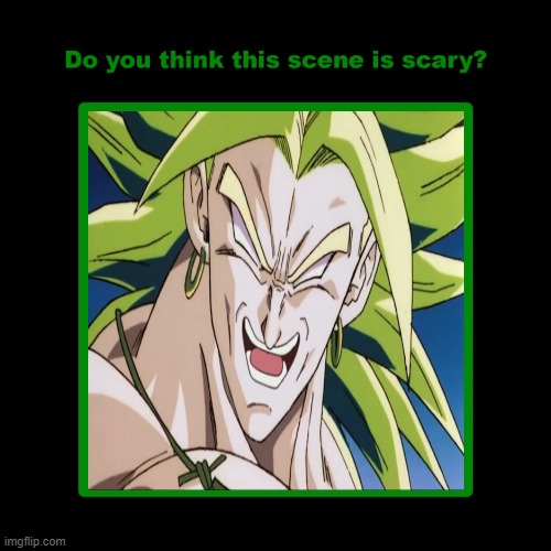 do you think broly is scary ? | image tagged in do you think this scene is scary,broly,dragon ball z,scary movie,devil | made w/ Imgflip meme maker
