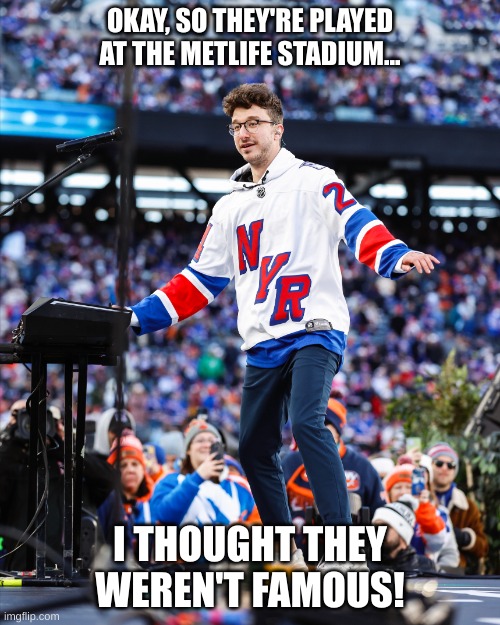 AJR meme | OKAY, SO THEY'RE PLAYED AT THE METLIFE STADIUM... I THOUGHT THEY WEREN'T FAMOUS! | image tagged in ajr meme | made w/ Imgflip meme maker