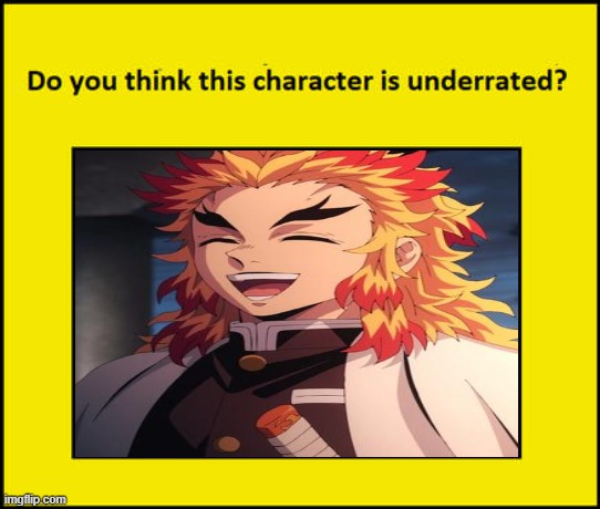 do you think rengoku is underrated ? | image tagged in do you think this character is underrated,demon slayer,anime,anime meme,character | made w/ Imgflip meme maker