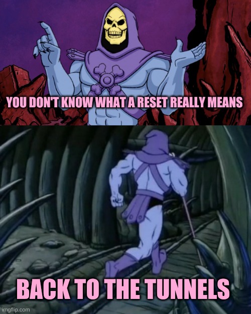 Skeletor until we meet again | YOU DON'T KNOW WHAT A RESET REALLY MEANS; BACK TO THE TUNNELS | image tagged in skeletor until we meet again,reset,mudflood,the scroll of truth,tunnel,tartaria | made w/ Imgflip meme maker