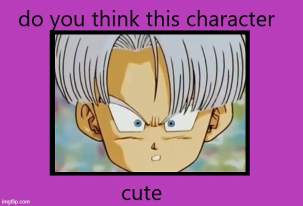 do you think trunks is cute ? | image tagged in do you think this character is cute,dragon ball z,trunks,cuteness overload,kids | made w/ Imgflip meme maker