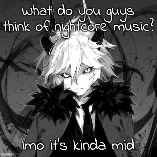 Kcalb | What do you guys think of nightcore music? Imo it's kinda mid | image tagged in kcalb | made w/ Imgflip meme maker