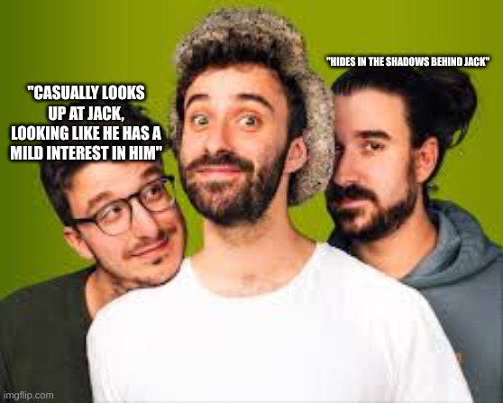 AJR memes | "HIDES IN THE SHADOWS BEHIND JACK"; "CASUALLY LOOKS UP AT JACK, LOOKING LIKE HE HAS A MILD INTEREST IN HIM" | image tagged in why ryan looking at jack like that | made w/ Imgflip meme maker