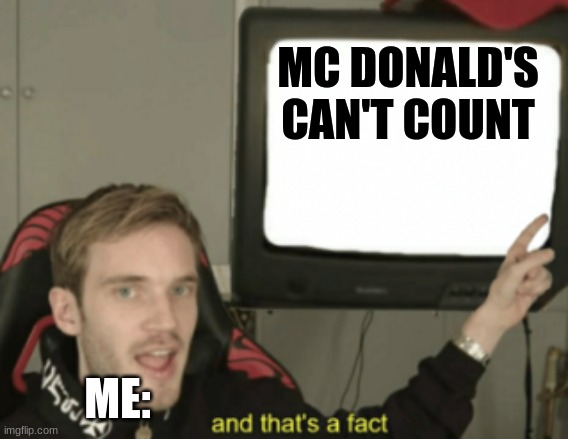 They gave us 7 cookies, instead of 6, :3 | MC DONALD'S CAN'T COUNT; ME: | image tagged in and that's a fact | made w/ Imgflip meme maker