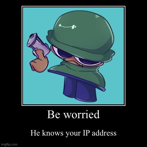 He here | Be worried | He knows your IP address | image tagged in funny,demotivationals | made w/ Imgflip demotivational maker