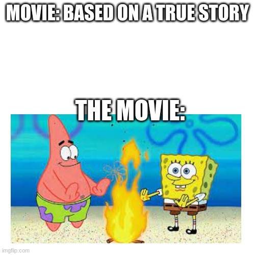Movie | MOVIE: BASED ON A TRUE STORY; THE MOVIE: | image tagged in movies,blank white template,memes,funny | made w/ Imgflip meme maker