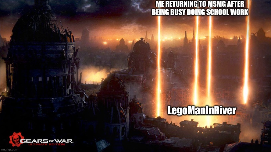 thou has returned >=3 | ME RETURNING TO MSMG AFTER BEING BUSY DOING SCHOOL WORK; LegoManInRiver | image tagged in slavic hammer of dawn | made w/ Imgflip meme maker