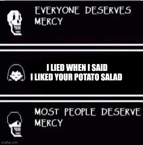 You don't like my potato salad?!?!? | I LIED WHEN I SAID I LIKED YOUR POTATO SALAD | image tagged in mercy undertale,food memes,jpfan102504 | made w/ Imgflip meme maker