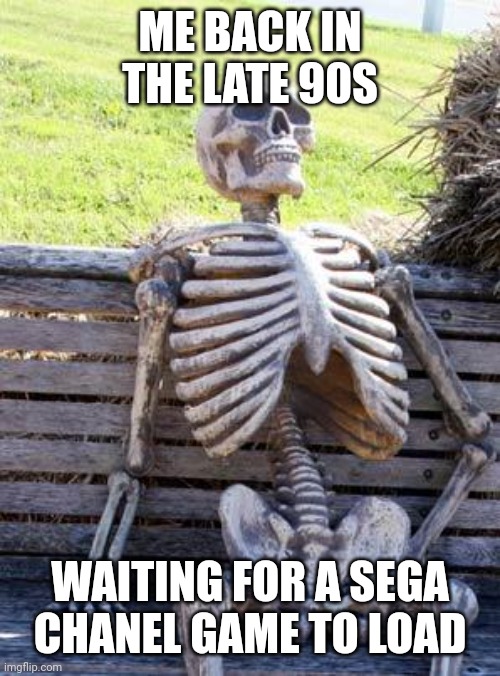 Sega | ME BACK IN THE LATE 90S; WAITING FOR A SEGA CHANEL GAME TO LOAD | image tagged in memes,waiting skeleton | made w/ Imgflip meme maker