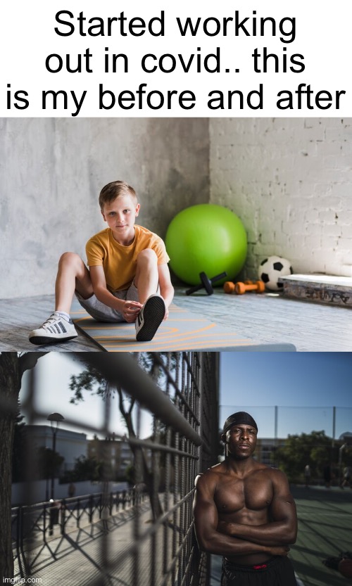 Started working out in covid.. this is my before and after | made w/ Imgflip meme maker