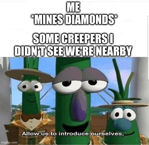 Creepers be like | ME 
*MINES DIAMONDS*; SOME CREEPERS I DIDN'T SEE WE'RE NEARBY | image tagged in allow us to introduce ourselves | made w/ Imgflip meme maker