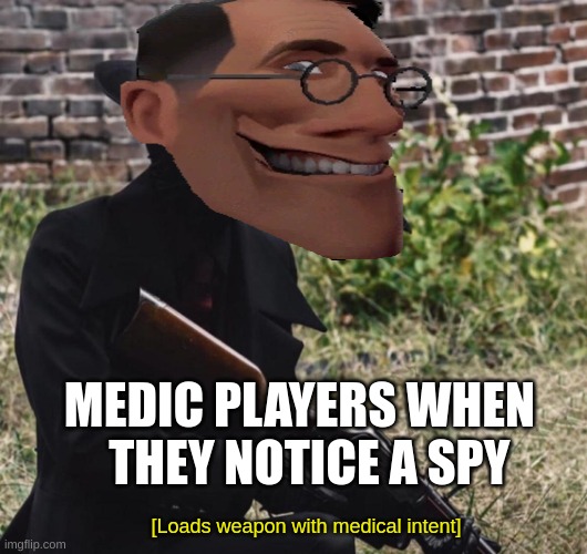 medics when they notice spy | MEDIC PLAYERS WHEN   THEY NOTICE A SPY | image tagged in loads weapon with medical intent,tf2,plague doctor,the medic tf2,spy | made w/ Imgflip meme maker
