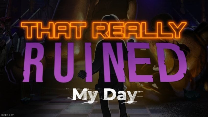 That really ruined my day | image tagged in that really ruined my day | made w/ Imgflip meme maker