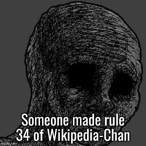 Cursed wojak | Someone made rule 34 of Wikipedia-Chan | image tagged in cursed wojak | made w/ Imgflip meme maker