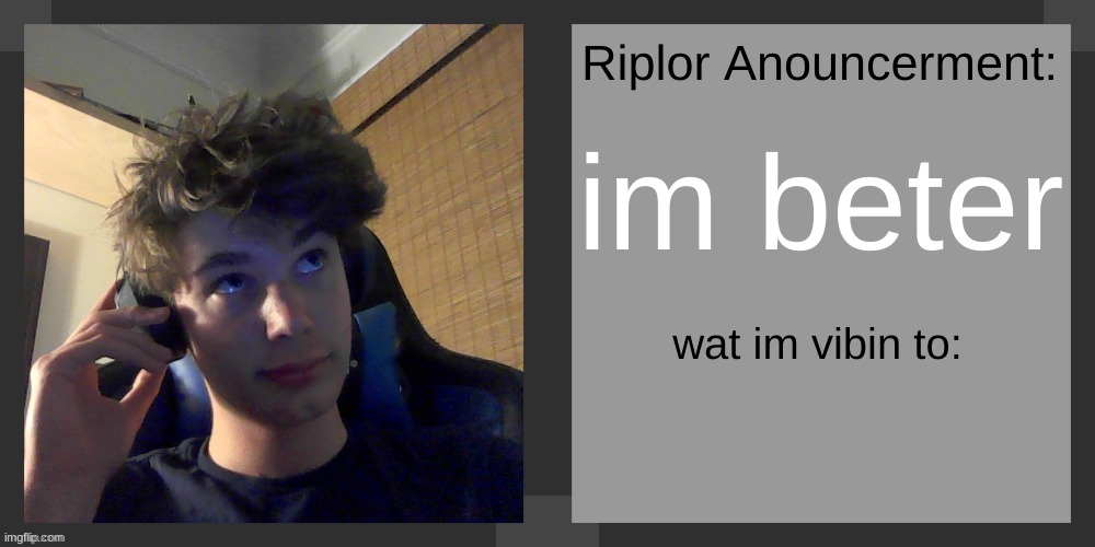 im beter | image tagged in riplos announcement temp ver 3 1 | made w/ Imgflip meme maker