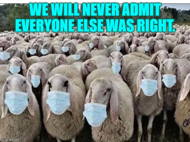 Sign of the Sheeple | WE WILL NEVER ADMIT EVERYONE ELSE WAS RIGHT. | image tagged in sign of the sheeple | made w/ Imgflip meme maker