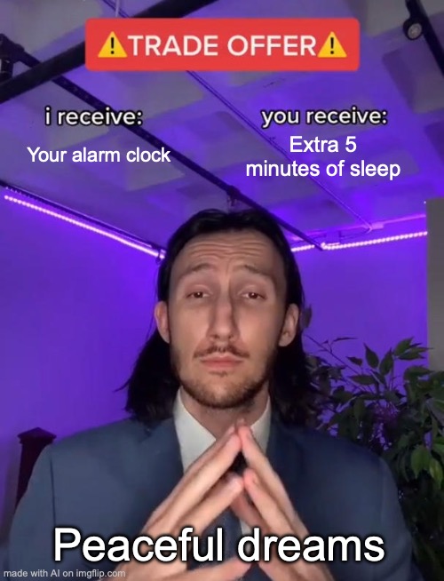 'peaceful dreams'? AI I CANNOT? | Your alarm clock; Extra 5 minutes of sleep; Peaceful dreams | image tagged in trade offer | made w/ Imgflip meme maker
