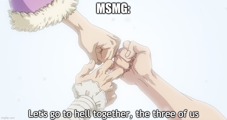 Let's go to hell together | MSMG: | image tagged in let's go to hell together | made w/ Imgflip meme maker