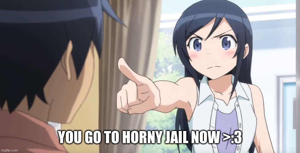 anime girl pointing at you | YOU GO TO HORNY JAIL NOW >:3 | image tagged in anime girl pointing at you | made w/ Imgflip meme maker