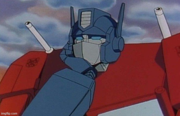 Optimus Prime is so Done | image tagged in transformers,hasbro,cartoon,1980s,80s,optimus prime | made w/ Imgflip meme maker