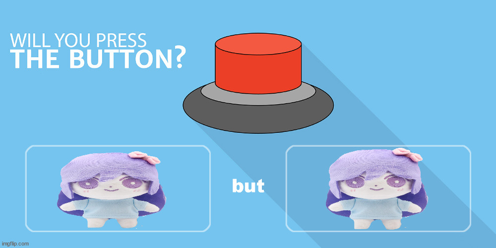 Would you press the button? | image tagged in would you press the button | made w/ Imgflip meme maker