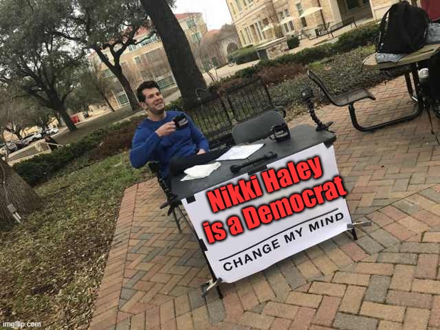 Nikki Haley is a democrat | Nikki Haley is a Democrat | image tagged in prove me wrong,democrat | made w/ Imgflip meme maker