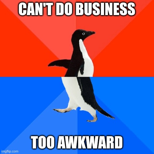 Socially Awesome Awkward Penguin Meme | CAN'T DO BUSINESS TOO AWKWARD | image tagged in memes,socially awesome awkward penguin | made w/ Imgflip meme maker