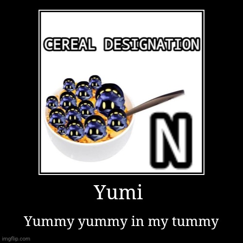Yumi | Yummy yummy in my tummy | image tagged in funny,demotivationals | made w/ Imgflip demotivational maker