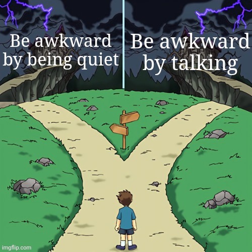 What would you choose? | Be awkward by talking; Be awkward by being quiet | image tagged in two castles both dark | made w/ Imgflip meme maker