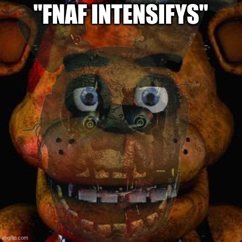 "FNAF INTENSIFYS" | made w/ Imgflip meme maker