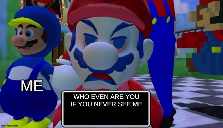 Never watch smg4 | ME; WHO EVEN ARE YOU IF YOU NEVER SEE ME | image tagged in 7 grand dad says | made w/ Imgflip meme maker